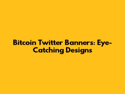 Bitcoin Twitter Banners: Eye-Catching Designs