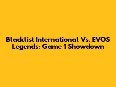 Blacklist International Vs. EVOS Legends: Game 1 Showdown