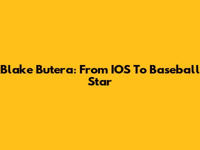 Blake Butera: From IOS To Baseball Star