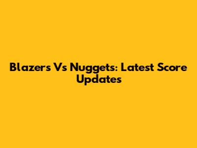 Blazers Vs Nuggets: Latest Score Updates
