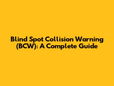 Blind Spot Collision Warning (BCW): A Complete Guide