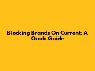 Blocking Brands On Current: A Quick Guide