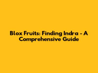 Blox Fruits: Finding Indra - A Comprehensive Guide