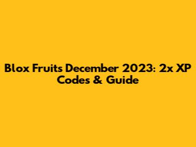 Blox Fruits December 2023: 2x XP Codes & Guide