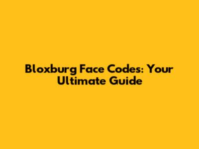 Bloxburg Face Codes: Your Ultimate Guide