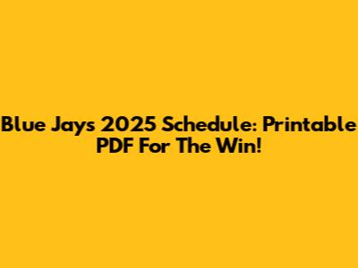 Blue Jays 2025 Schedule: Printable PDF For The Win!