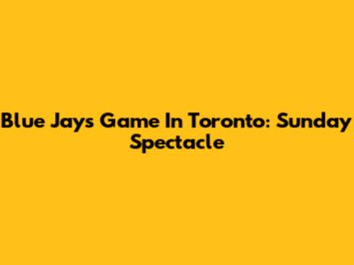 Blue Jays Game In Toronto: Sunday Spectacle