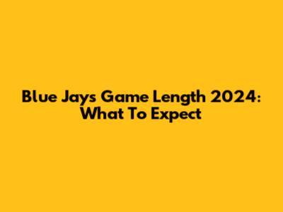 Blue Jays Game Length 2024: What To Expect
