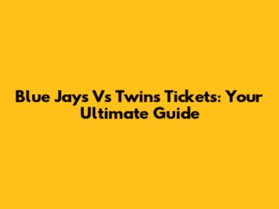Blue Jays Vs Twins Tickets: Your Ultimate Guide