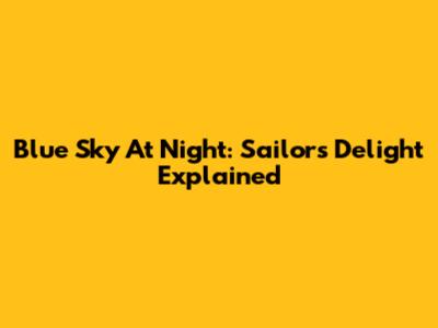Blue Sky At Night: Sailors' Delight Explained