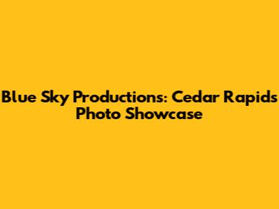 Blue Sky Productions: Cedar Rapids Photo Showcase