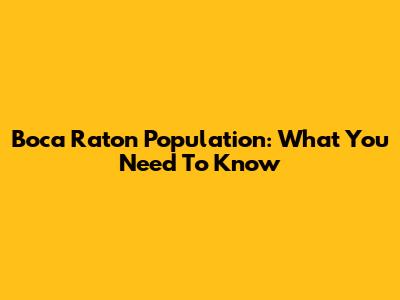 Boca Raton Population: What You Need To Know