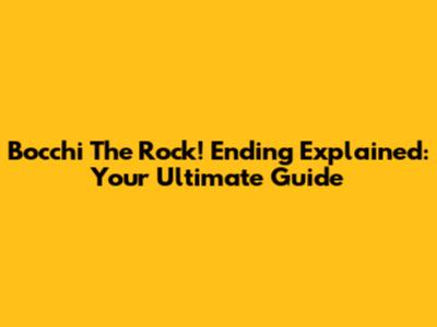 Bocchi The Rock! Ending Explained: Your Ultimate Guide
