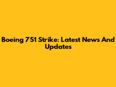 Boeing 751 Strike: Latest News And Updates