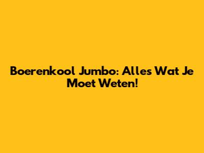 Boerenkool Jumbo: Alles Wat Je Moet Weten!