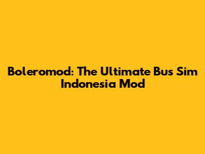 Boleromod: The Ultimate Bus Sim Indonesia Mod