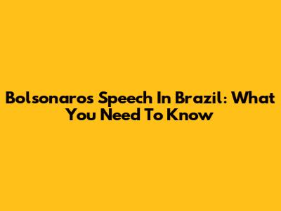 Bolsonaro's Speech In Brazil: What You Need To Know