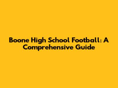 Boone High School Football: A Comprehensive Guide