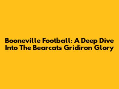 Booneville Football: A Deep Dive Into The Bearcats' Gridiron Glory