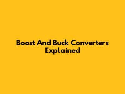 Boost And Buck Converters Explained