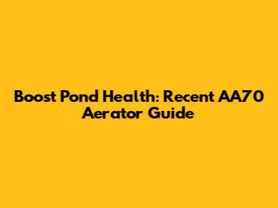 Boost Pond Health: Recent AA70 Aerator Guide