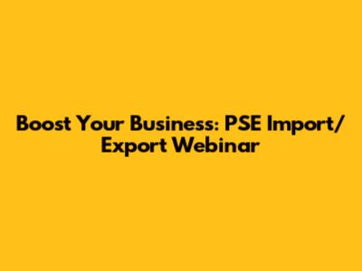 Boost Your Business: PSE Import/Export Webinar