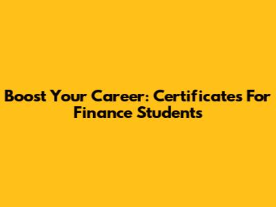 Boost Your Career: Certificates For Finance Students