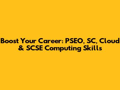 Boost Your Career: PSEO, SC, Cloud & SCSE Computing Skills
