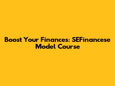 Boost Your Finances: SEFinancese Model Course
