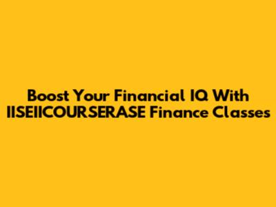 Boost Your Financial IQ With IISEIICOURSERASE Finance Classes