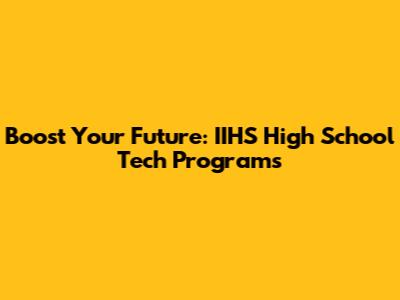 Boost Your Future: IIHS High School Tech Programs