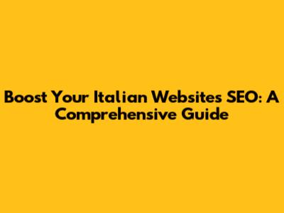 Boost Your Italian Website's SEO: A Comprehensive Guide
