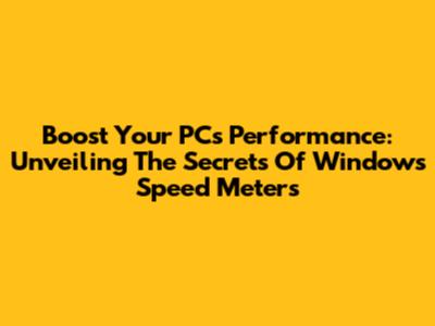 Boost Your PC's Performance: Unveiling The Secrets Of Windows Speed Meters