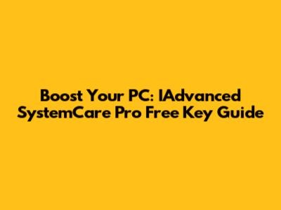 Boost Your PC: IAdvanced SystemCare Pro Free Key Guide
