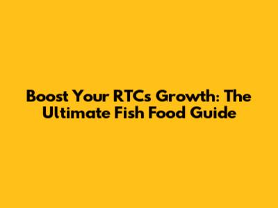 Boost Your RTC's Growth: The Ultimate Fish Food Guide