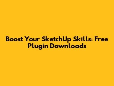 Boost Your SketchUp Skills: Free Plugin Downloads