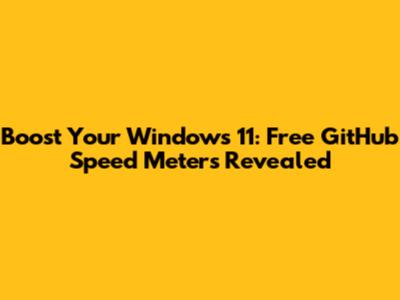 Boost Your Windows 11: Free GitHub Speed Meters Revealed