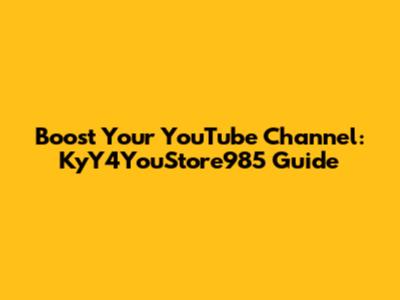 Boost Your YouTube Channel: KyY4YouStore985 Guide