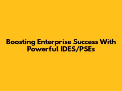 Boosting Enterprise Success With Powerful IDES/PSEs
