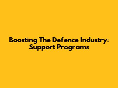 Boosting The Defence Industry: Support Programs