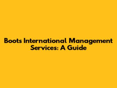 Boots International Management Services: A Guide