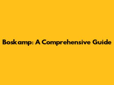 Boskamp: A Comprehensive Guide