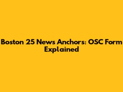 Boston 25 News Anchors: OSC Form Explained