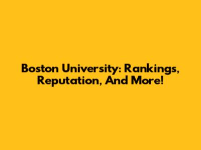 Boston University: Rankings, Reputation, And More!