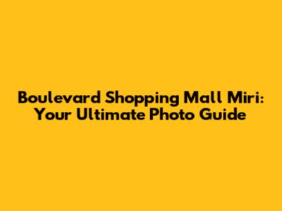 Boulevard Shopping Mall Miri: Your Ultimate Photo Guide