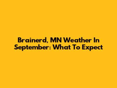 Brainerd, MN Weather In September: What To Expect