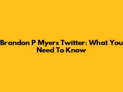 Brandon P Myers Twitter: What You Need To Know