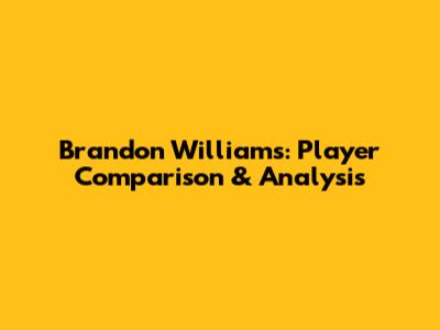 Brandon Williams: Player Comparison & Analysis