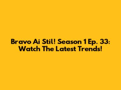 Bravo Ai Stil! Season 1 Ep. 33: Watch The Latest Trends!