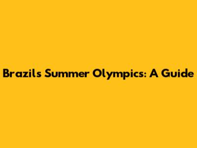Brazil's Summer Olympics: A Guide